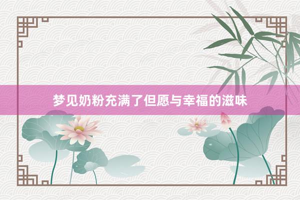 梦见奶粉充满了但愿与幸福的滋味