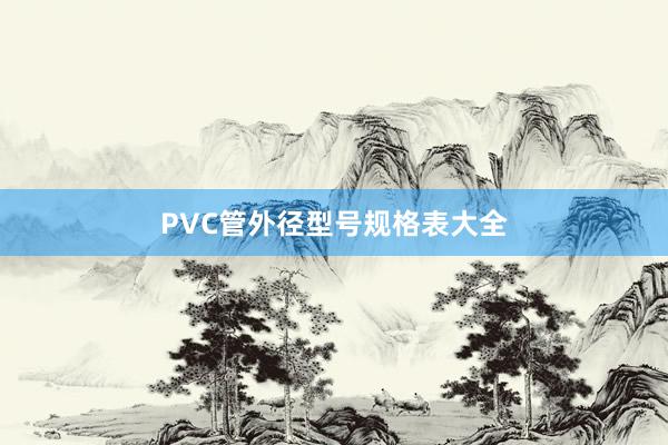 PVC管外径型号规格表大全